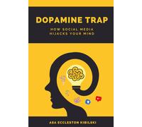 Dopamine Trap: How Social Media Hijacks Your Mind: The Hidden Cost Of Social Media On Your Self-Esteem, Focus, And Happiness