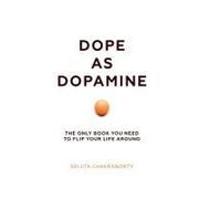 Dope As Dopamine: The Only Book You Need To Flip Your Life Around.