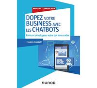Dopez votre business avec les chatbots - Créez et développez votre bot sans coder: Créez et développez votre bot sans coder