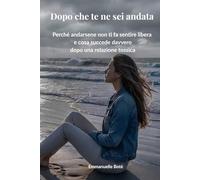 Dopo che te ne sei andata: Perché andarsene non ti fa sentire libera e cosa succede davvero nella tua mente e nel tuo corpo dopo una relazione tossica