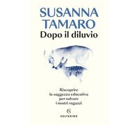 Dopo il diluvio. Riscoprire la saggezza educativa per salvare i nostri ragazzi