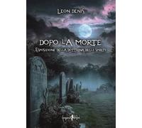 Dopo la morte. Esposizione della dottrina degli spiriti