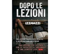 DOPO LA SCUOLA: UNA LEZIONE PAGATA CON IL RICATTO, IL DESIDERIO E UN LIVE-STREAM