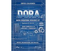 DORA - Digital Operational Resilience Act: Guida tecnica, normativa e operativa per imprese finanziarie e ICT