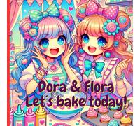 Dora & Flora - Let´s bake today: "Color and discover delicious recipes to try!"