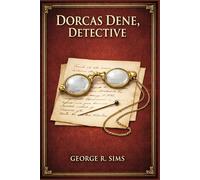 Dorcas Dene, Detective: A classic crime collection of society scandals, vanished heirs, hidden motives, and clever deductions led by an unconventional sleuth moving between drawing rooms and danger