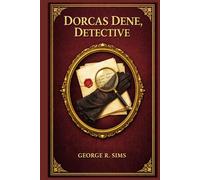 Dorcas Dene, Detective: A classic crime collection of society scandals, vanished heirs, hidden motives, and clever deductions led by an unconventional sleuth moving between drawing rooms and danger