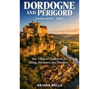 DORDOGNE AND PÉRIGORD HIKING GUIDE 2026: Your Ultimate Companion for Hiking, Adventure, and Discovery