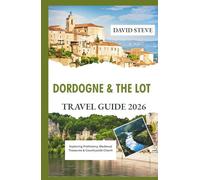 Dordogne and the Lot Travel Guide 2026: Exploring Prehistory, Medieval Treasures & Countryside Charm