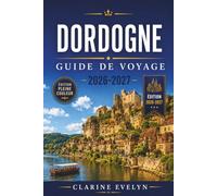 Dordogne Guide de voyage 2026-2027: Châteaux, grottes, marchés du Périgord et villages riverains du Sud-Ouest de la France