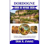 DORDOGNE GUIDE DE VOYAGE 2026: Châteaux, villages fluviaux, traditions culinaires et coins tranquilles du Sud-Ouest de la France