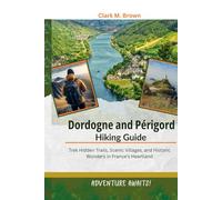 Dordogne & Périgord Hiking Guide: Trek Hidden Trails, Scenic Villages, and Historic Wonders in France's Heartland