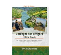 Dordogne & Périgord Hiking Guide: Trek Hidden Trails, Scenic Villages, and Historic Wonders in France's Heartland