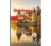 Dordogne Travel Guide 2026: Castles, Medieval Villages, Food & Wine Trails, and Hidden Adventures Across the Périgord Region of Southwest France