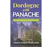 Dordogne with Panache: Stylish Guide to Where History Lives and Nature Inspires