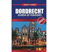 DORDRECHT Guida di viaggio 2025: Passeggia tra i canali storici, i musei d'arte e la città più antica dell'Olanda.