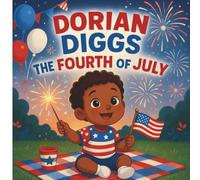 DORIAN DIGGS THE FOURTH OF JULY: Celebrate Independence Day with DORIAN in this bright and festive toddler story