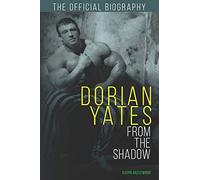 Dorian Yates: From the Shadow: Official Biography