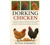 Dorking Chicken: A Complete Guide to Choosing, Housing, Feeding, Breeding, Handling, Socializing, and Understanding the Behavior of Dorking chickens as Pets