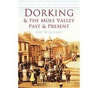Dorking & the Mole Valley, Britain in Old Photographs Ian Williams (Auteur)