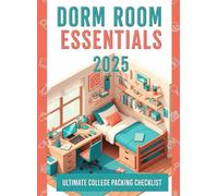 Dorm Room Essentials 2025: The Ultimate College Packing Checklist: Everything You Need (and Nothing You Don't) for a Stress-Free Move-In