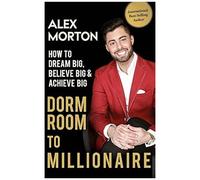 Dorm Room To Millionaire: How To Dream Big, Believe Big & Achieve Big