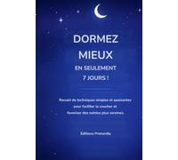 Dormez mieux en seulement 7 jours !: Recueil de techniques simples et apaisantes pour faciliter le coucher et favoriser des soirées plus sereines
