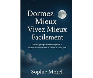 Dormez mieux vivez mieux facilement: vaincre l’insomnie, réduire le stress et booster votre énergie grâce à des méthodes simples et naturelles