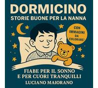 Dormicino. Storie buone per la nanna: Fiabe per addormentare dolcemente e sollevare i bimbi da piccole ansie quotidiane