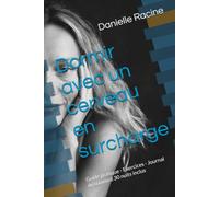 Dormir avec un cerveau en surcharge: Guide pratique - Exercices - Journal du sommeil 30 nuits inclus