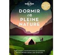 Dormir En Pleine Nature - 200 Lieux D'exception En Europe Pour Rêver Sous Les Étoiles