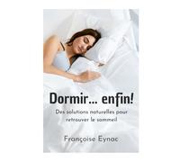 Dormir... enfin!: Des solutions naturelles pour retrouver le sommeil