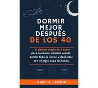 Dormir Mejor Después de los 40: El sistema simple de 5 pasos para quedarse dormido rápido, dormir toda la noche y despertar con energía cada mañana