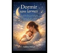 Dormir sans larmes: La méthode douce et prouvée pour accompagner le sommeil de votre bébé (0-3 ans) et retrouver des nuits complètes sans épuisement parental.