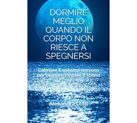 DORMIRE MEGLIO QUANDO IL CORPO NON RIESCE A SPEGNERSI: Calmare il sistema nervoso per lasciare tornare il sonno