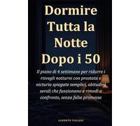 Dormire Tutta la Notte Dopo i 50: Il piano di 4 settimane per ridurre i risvegli notturni con prostata e nicturia spiegate semplici, abitudini serali che funzionano e rimedi a confronto