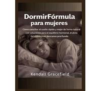 DormirFórmula para mujeres: Cómo conciliar el sueño rápido y mejor de forma natural con soluciones para el equilibrio hormonal, el alivio del estrés y un descanso profundo
