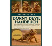 DORNY DEVIL HANDBUCH: Ein umfassender Leitfaden zur Biologie, Ernährung, Haltung, Gesundheitsvorsorge, zum Verhalten und zum Schutz der ikonischen australischen Wüstenechse, des Dornteufels.