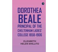 Dorothea Beale: Principal of the Cheltenham Ladies' College 1858-1906