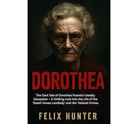 DOROTHEA: The Dark Tale of Dorothea Puente's Deadly Deception - A Chilling Look into the Life of the 'Death House Landlady' and Her Twisted Crimes