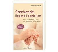 Dorothee Döring Sterbende liebevoll begleiten: Zu Hause, in der Klinik, (Poche)