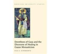 Dorotheos Of Gaza And The Discourse Of Healing In Gazan Monasticism: 357 (American University Studies) (Hardcover) Kyle A Schenkewitz, (Auteur)