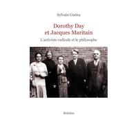 Dorothy Day et Jacques Maritain L'activiste radicale et le philosophe - Sylvain Guéna - Boleine - broché - Essai