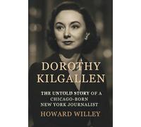 DOROTHY KILGALLEN: The Untold Story of a Chicago-Born New York Journalist