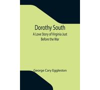 Dorothy South A Love Story Of Virginia Just Before The War