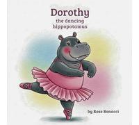Dorothy the Dancing Hippopotamus: A Story of Dreaming Big and Finding Courage