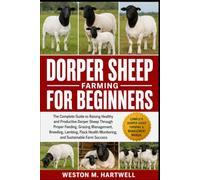 DORPER SHEEP FARMING FOR BEGINNERS: The Complete Guide to Raising Healthy and Productive Dorper Sheep Through Proper Feeding, Grazing Management, ... Monitoring, and Sustainable Farm Success