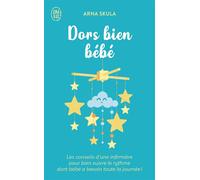 Dors bien bébé Les conseils d'une infirmière pour bien suivre le rythme dont bébé a besoin toute la journée ! - Arna Skula - J'ai Lu - broché - Guide