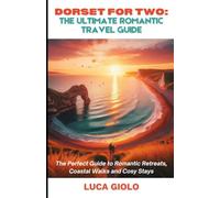 Dorset for Two: The Ultimate Romantic Travel Guide: The Perfect Guide to Romantic Retreats, Coastal Walks & Cosy Stays