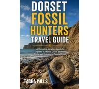 DORSET FOSSIL HUNTERS TRAVEL GUIDE: A Complete Location Guide to England's Jurassic Coast Beaches, Cliffs and Prehistoric Coastal Finds